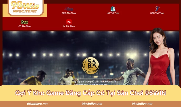 Gợi ý hệ sinh thái game nổi bật đang có tại nhà cái 98WIN