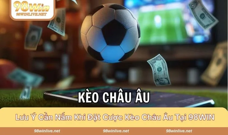 Tân binh cần nắm được 4 lưu ý để tham gia kèo châu Âu hiệu quả hơn